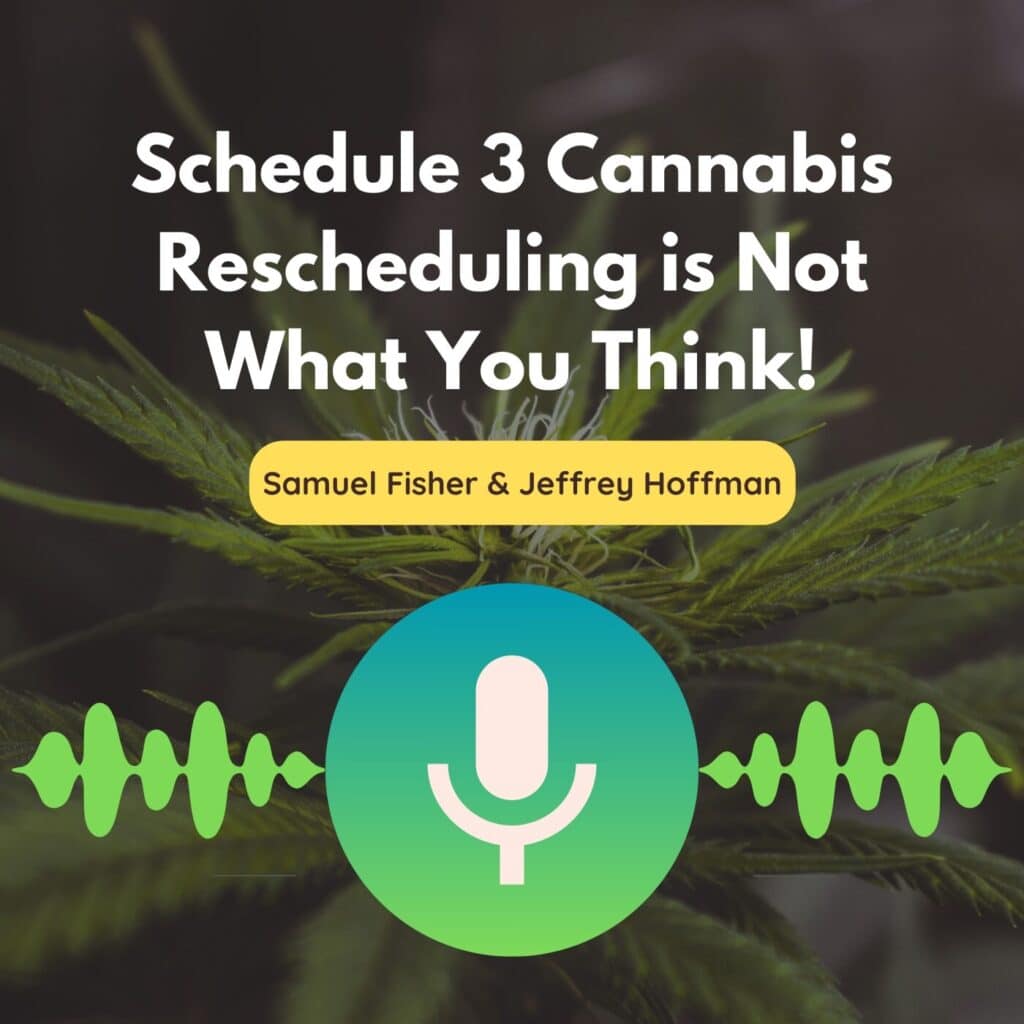 Schedule 3 Cannabis Rescheduling is Not What You Think! | Samuel Fisher & Jeffrey Hoffman